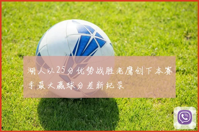 湖人以25分优势战胜老鹰创下本赛季最大赢球分差新纪录