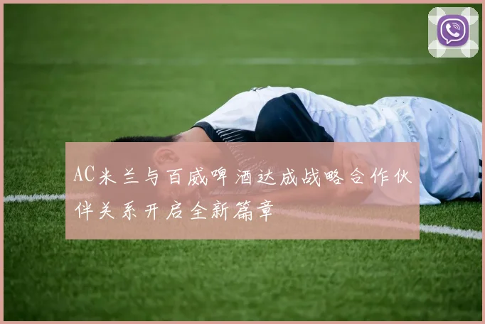 AC米兰与百威啤酒达成战略合作伙伴关系开启全新篇章